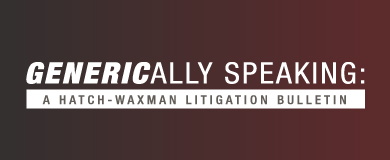 GENERICally Speaking: A Hatch Waxman Litigation Bulletin