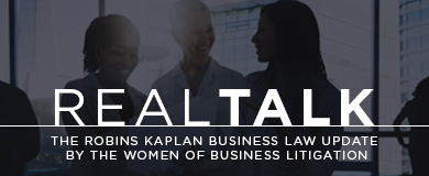 REAL TALK: The Robins Kaplan Business Law Update by the Women of Business Litigation.